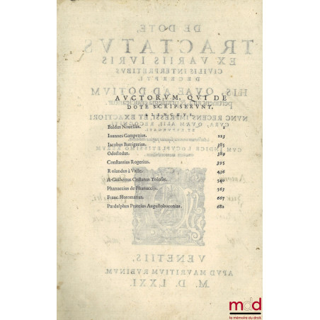 DE DOTE, TRACTATUS EX VARIIS IURIS CIVILIS INTERPRETIBUS DECERPTI. HIS, QUAE AD DOTIUM pertinent iura, & priuilegia enucleant...