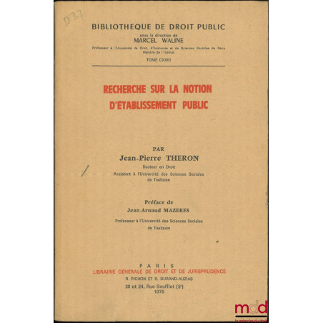 RECHERCHE SUR LA NOTION D’ÉTABLISSEMENT PUBLIC, Préface de Jean-Arnaud Mazères, Bibl. de droit public, t. CXXIII