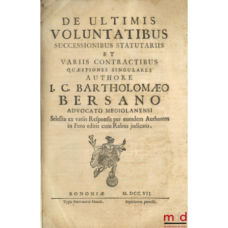 DE ULTIMIS VOLUNTATIBUS, SUCCESSIONIBUS STATUTARIIS, ET VARIIS CONTRACTIBUS QUÆSTIONES SINGULARES, Selectæ ex variis Responsi...