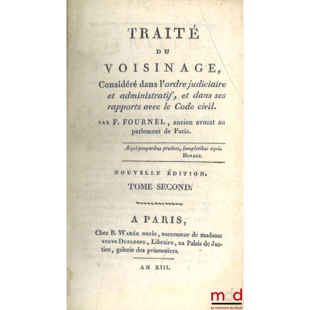 TRAITÉ DU VOISINAGE, Considéré dans l’ordre judiciaire et administratif, et dans ses rapports avec le Code civil. Nouvelle éd.