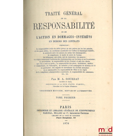 TRAITÉ GÉNÉRAL DE LA RESPONSABILITÉ OU DE L?ACTION EN DOMMAGES-INTÉRÊTS EN DEHORS DES CONTRATS comprenant la responsabilité c...