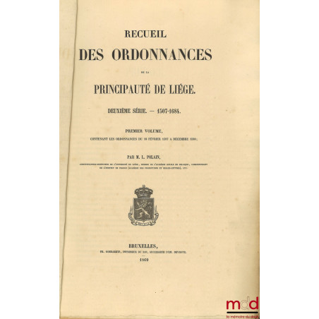 RECUEIL DES ORDONNANCES DE LA PRINCIPAUTÉ DE LIÉGE :? Première série ? 974-1506 (2 vol.) ;? Deuxième série ? 1507-1684 (2 v...