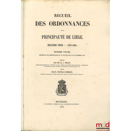 RECUEIL DES ORDONNANCES DE LA PRINCIPAUTÉ DE LIÉGE :? Première série ? 974-1506 (2 vol.) ;? Deuxième série ? 1507-1684 (2 v...