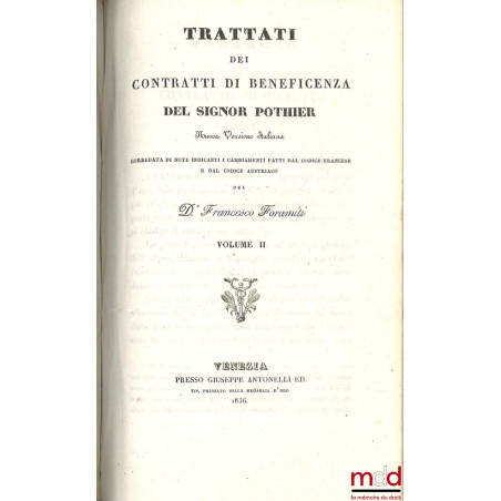 TRATTATI DEI CONTRATTI DI BENEFICENZA DEL SIGNOR POTHIER, Nuova Versione Italiana corredata di note indicanti i cambiamenti f...