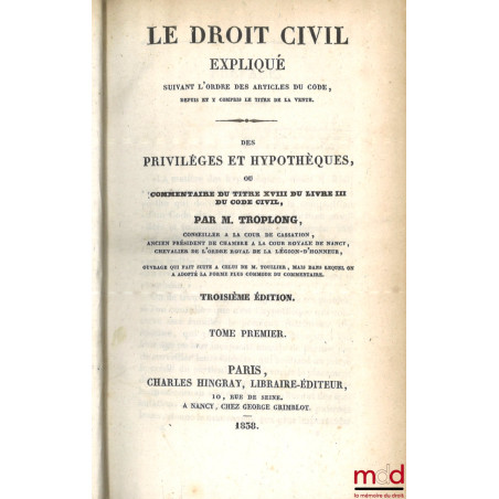 LE DROIT CIVIL EXPLIQUÉ SUIVANT L?ORDRE DES ARTICLES DU CODE DEPUIS ET Y COMPRIS LE TITRE DE LA VENTE, Ouvrage qui fait suite...