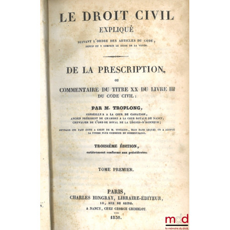 LE DROIT CIVIL EXPLIQUÉ SUIVANT L?ORDRE DES ARTICLES DU CODE DEPUIS ET Y COMPRIS LE TITRE DE LA VENTE, Ouvrage qui fait suite...