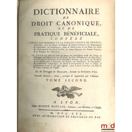 DICTIONNAIRE DE DROIT CANONIQUE ET DE PRATIQUE BÉNÉFICIALE, CONFÉRÉ AVEC LES MAXIMES ET LA JURISPRUDENCE DE FRANCE, c?est-à-d...