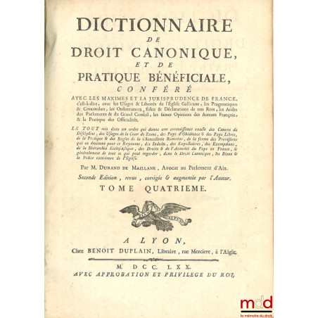 DICTIONNAIRE DE DROIT CANONIQUE ET DE PRATIQUE BÉNÉFICIALE, CONFÉRÉ AVEC LES MAXIMES ET LA JURISPRUDENCE DE FRANCE, c?est-à-d...