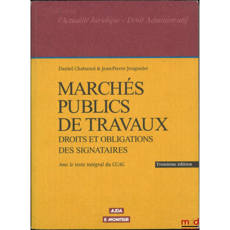 MARCHÉS PUBLICS DE TRAVAUX, Droits et obligations des signataires, L?Actualité Juridique - Droit administratif, 3e éd. à jour...