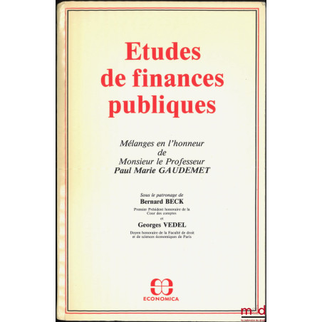 ÉTUDES DE FINANCES PUBLIQUES. Mélanges en l’honneur de Paul Marie Gaudemet, sous le patronage de Bernard Beck et Georges Vedel