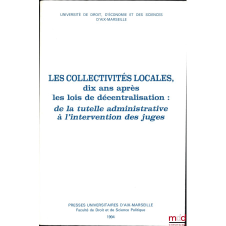 LES COLLECTIVITÉS LOCALES : Dix ans après les lois de décentralisation : de la tutelle administrative à l?intervention des ju...