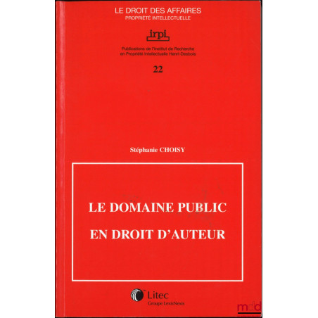 LE DOMAINE PUBLIC EN DROIT D’AUTEUR, Publications de l’Institut de Recherche en Propriété Intellectuelle Henri Desbois, coll....