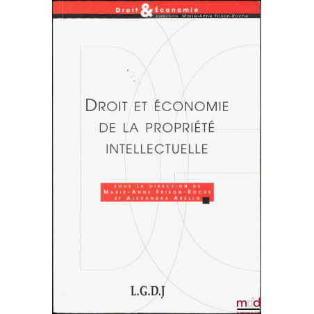 DROIT ET ÉCONOMIE DE LA PROPRIÉTÉ INTELLECTUELLE, sous la direction de Marie-Anne Frison-Roche et Alexandra Abello