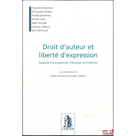 DROIT D’AUTEUR ET LIBERTÉ D’EXPRESSION, Regards francophones, d’Europe et d’ailleurs, sous la dir. de Alain Strowel et Franço...