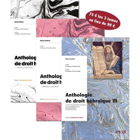 ANTHOLOGIE DE DROIT HÉBRAÏQUE, tome I, II et IIIt. I : Sources & Codification, Préface de David BANON, Postface de Christia...