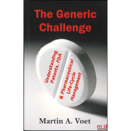 THE GENERIC CHALLENGE : Understanding Patents, FDA and Pharmaceutical Life-Cycle Management