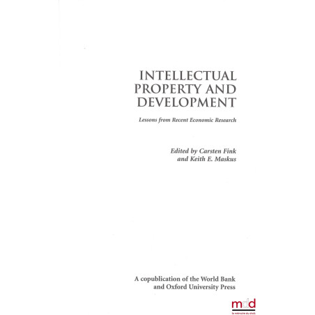 INTELLECTUAL PROPERTY AND DEVELOPMENT, Lessons from recent economic research, Edited by Carsten Fink and Keith E. Maskus