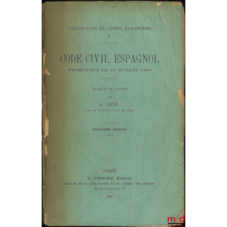 CODE CIVIL ESPAGNOL PROMULGUÉ LE 24 JUILLET 1889, Traduit et annoté par A. Levé, 2e éd., coll. de codes étrangers, t. I