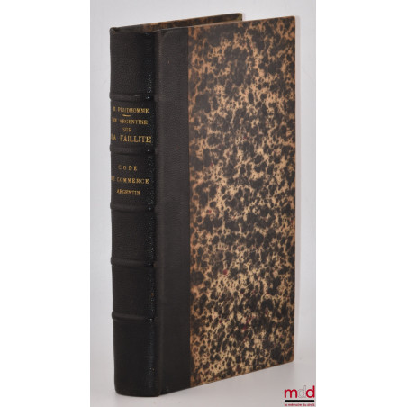 LOI ARGENTINE SUR LA FAILLITE (23 décembre 1902) et LOI DU 23 NOVEMBRE 1897 modifiant l?article 286 du Code de commerce, Trad...