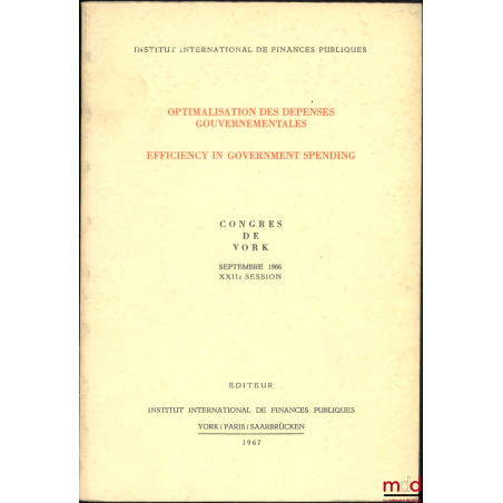 OPTIMALISATION DES DÉPENSES GOUVERNEMENTALES, EFFICIENCY IN GOVERNMENT SPENDING, Congrès de York, Septembre 1966, XXIIe sessi...