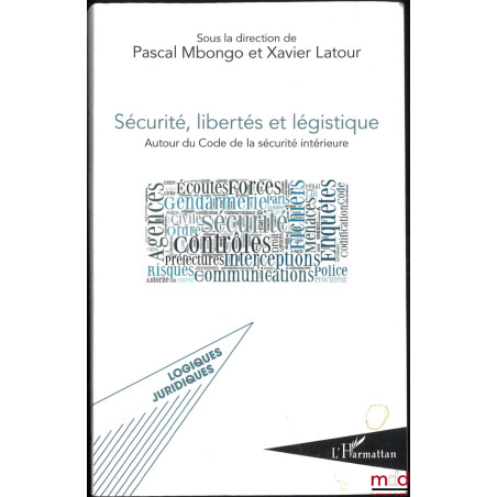 SÉCURITÉ, LIBERTÉS ET LÉGISTIQUE, Autour du code de la sécurité intérieure, dir. Pascal Mbongo et Xavier Latour