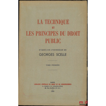 LA TECHNIQUE ET LES PRINCIPES DU DROIT PUBLIC, Études en l’honneur de Georges Scelle, [t. I seul]