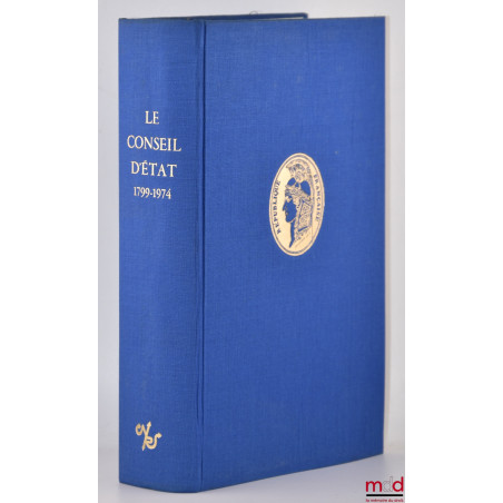 LE CONSEIL D?ÉTAT, SON HISTOIRE À TRAVERS LES DOCUMENTS D?ÉPOQUE (1799 - 1974), Préface d?Alexandre Parodi, coll. Histoire de...