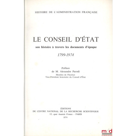 LE CONSEIL D?ÉTAT, SON HISTOIRE À TRAVERS LES DOCUMENTS D?ÉPOQUE (1799 - 1974), Préface d?Alexandre Parodi, coll. Histoire de...