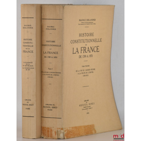 HISTOIRE CONSTITUTIONNELLE DE LA FRANCE DE 1789 À 1870, [mq. le t. II] :- t. I : De la fin de l?Ancien Régime à la chute de ...