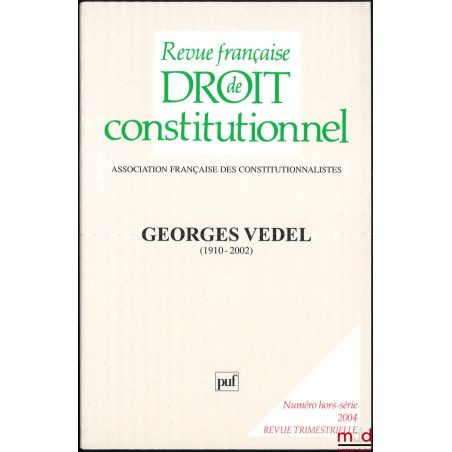 GEORGES VEDEL (1910-2002), Numéro hors-série mai 2004, REVUE FRANÇAISE DE DROIT CONSTITUTIONNEL, Numéro réalisé avec le conco...