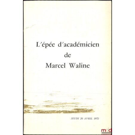 L?ÉPÉE D?ACADÉMICIEN DE MARCEL WALINE, Jeudi 20 avril 1972, allocutions de Jean Boulouis, Georges Vedel, Propser Weil, Léon N...