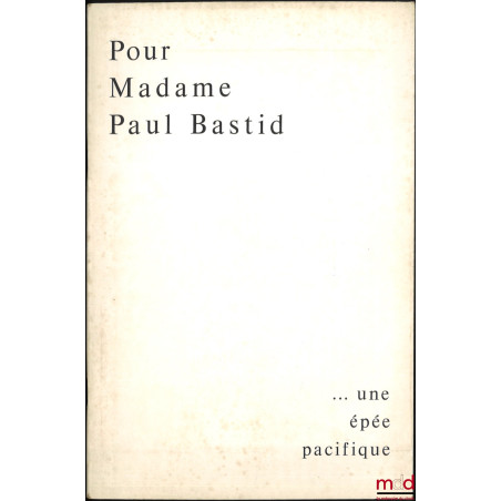 POUR MADAME PAUL BASTID... UNE ÉPÉE PACIFIQUE, Allocutions de Yves Daudet, Daniel Vignes, R. J. Dupuy, Jacques Chapsal, Paul ...