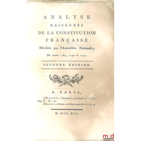 ANALYSE RAISONNÉE DE LA CONSTITUTION FRANÇAISE, Décrétée par l’Assemblée Nationale, Des années 1789, 1790 et 1791, 2e éd.