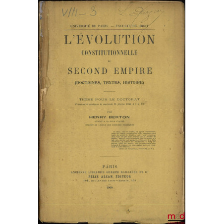 L’ÉVOLUTION CONSTITUTIONNELLE DU SECOND EMPIRE (Doctrines, Textes, Histoire), Thèse, Université de Paris