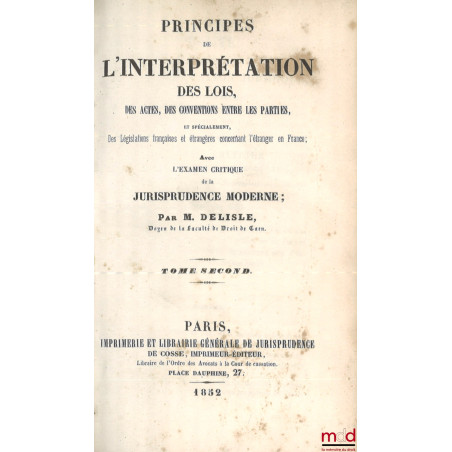 PRINCIPES DE L?INTERPRÉTATION DES LOIS, DES ACTES, DES CONVENTIONS ENTRE LES PARTIES, Et spécialement, Des Législations franç...