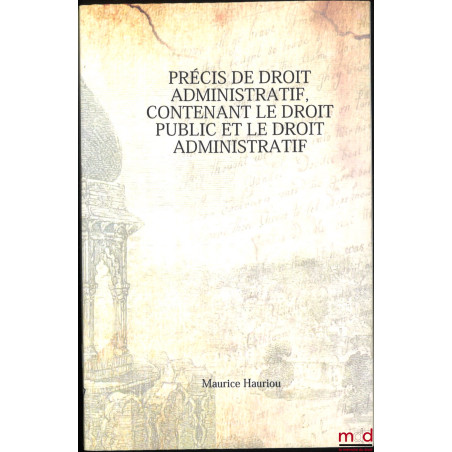 PRÉCIS DE DROIT ADMINISTRATIF contenant LE DROIT PUBLIC ET LE DROIT ADMINISTRATIF, [réimpression]