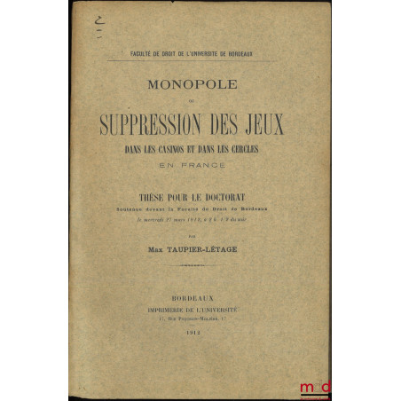 MONOPOLE OU SUPPRESSION DES JEUX DANS LES CASINOS ET LES CERCLES EN FRANCE, Thèse, Faculté de droit de Bordeaux