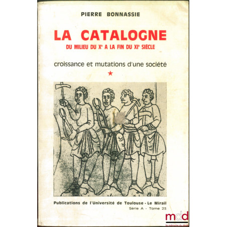 LA CATALOGNE du milieu du Xe à la fin du XIe siècle, Croissance et mutations d’une société, Pub. de l’Univ. de Toulouse-Le Mi...