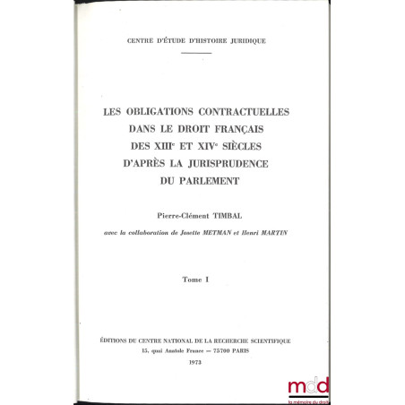 LES OBLIGATIONS CONTRACTUELLES D?APRÈS LA JURISPRUDENCE DU PARLEMENT (XIIIe et XIVe siècles), avec la collaboration de Josett...