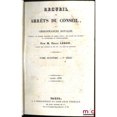 RECUEIL DES ARRÊTS DU CONSEIL ou ORDONNANCES ROYALES rendues en Conseil d?État, sur toutes les matières du contentieux de l?A...