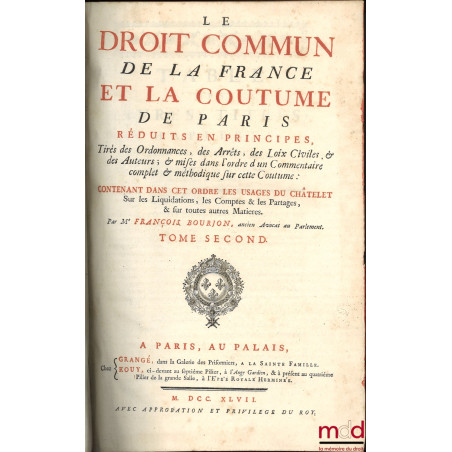 LE DROIT COMMUN DE LA FRANCE, ET LA COUTUME DE PARIS RÉDUITS EN PRINCIPES, Tirés des Ordonnances, des Arrêts, des Loix Civile...