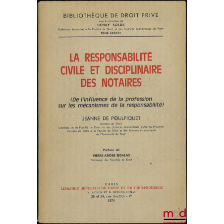 LA RESPONSABILITÉ CIVILE ET DISCIPLINAIRE DES NOTAIRES (De l?influence de la profession sur les mécanismes de la responsabili...