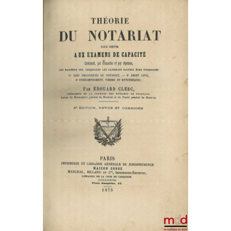 THÉORIE DU NOTARIAT POUR SERVIR AUX EXAMENS DE CAPACITÉ, Contenant par demandes et par réponses, Les matières sur lesquelles ...