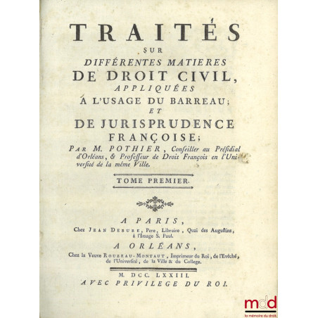 TRAITÉS SUR DIFFÉRENTES MATIÈRES DE DROIT CIVIL, APPLIQUÉES À L?USAGE DU BARREAU ; ET DE JURISPRUDENCE FRANÇOISE, t. I : Le T...