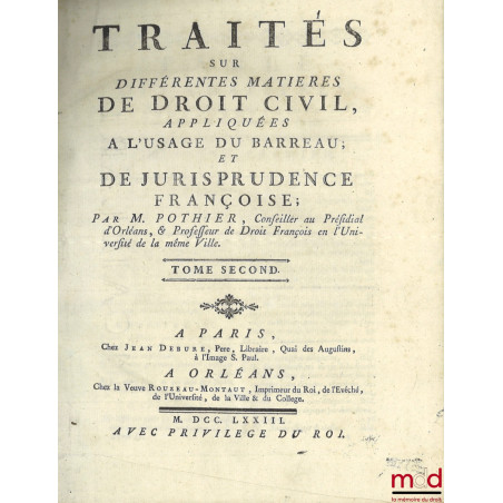 TRAITÉS SUR DIFFÉRENTES MATIÈRES DE DROIT CIVIL, APPLIQUÉES À L?USAGE DU BARREAU ; ET DE JURISPRUDENCE FRANÇOISE, t. I : Le T...