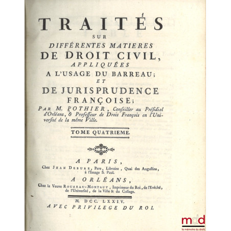 TRAITÉS SUR DIFFÉRENTES MATIÈRES DE DROIT CIVIL, APPLIQUÉES À L?USAGE DU BARREAU ; ET DE JURISPRUDENCE FRANÇOISE, t. I : Le T...