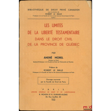 LES LIMITES DE LA LIBERTÉ TESTAMENTAIRE DANS LE DROIT CIVIL DE LA PROVINCE DE QUÉBEC, Préface de Robert Le Balle, Bibl. de dr...