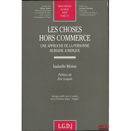 LES CHOSES HORS COMMERCE, Une approche de la personne humaine juridique, Préface de Eric Loquin, Bibl. de droit privé, t. 271