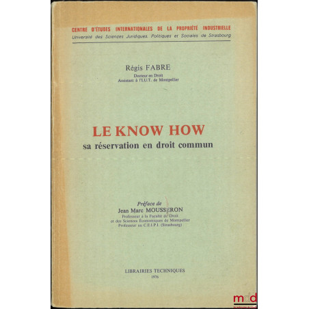 LE KNOW HOW, Sa réservation en droit commun, Préface de Jean-Marc Mousseron, Centre d’études internationales de la propriété ...