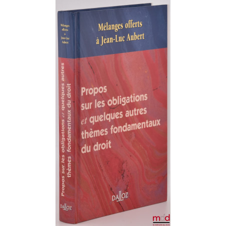 PROPOS SUR LES OBLIGATIONS ET QUELQUES AUTRES THÈMES FONDAMENTAUX DU DROIT, Mélanges offerts à Jean-Luc AUBERT